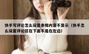 快手写评论怎么设置条框内容不显示（快手怎么设置评论区在下面不是在左边）