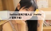 twitter官网下载入口（twitter 官网下载）