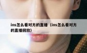 ins怎么看对方的直播（ins怎么看对方的直播回放）