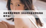 抖音免费点赞软件（24小时抖音点赞在线自助平台）