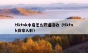 tiktok小店怎么开通揽收（tiktok商家入驻）