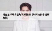 抖音怎样给自己加赞呢视频（如何给抖音视频点赞）