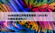 ins粉丝破亿的明星有哪些（2021年ins粉丝最多的人）