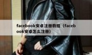 facebook安卓注册教程（facebook安卓怎么注册）