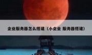 企业服务器怎么搭建（小企业 服务器搭建）