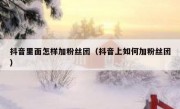 抖音里面怎样加粉丝团（抖音上如何加粉丝团）
