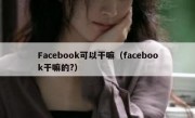 Facebook可以干嘛（facebook干嘛的?）