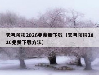 天气预报2026免费版下载（天气预报2026免费下载方法）