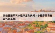 微信墨迹天气小程序怎么关闭（小程序里没有天气怎么办）