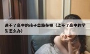 进不了高中的孩子出路在哪（上不了高中的学生怎么办）