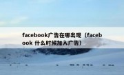 facebook广告在哪出现（facebook 什么时候加入广告）