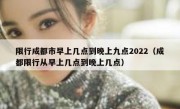 限行成都市早上几点到晚上九点2022（成都限行从早上几点到晚上几点）