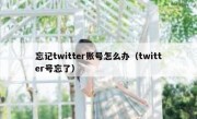 忘记twitter账号怎么办（twitter号忘了）