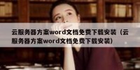 云服务器方案word文档免费下载安装（云服务器方案word文档免费下载安装）