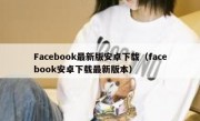 Facebook最新版安卓下载（facebook安卓下载最新版本）
