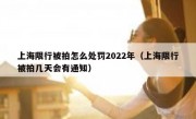 上海限行被拍怎么处罚2022年（上海限行被拍几天会有通知）