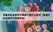 苹果手机自带天气预报下载什么软件（苹果手机自带天气预报恢复）