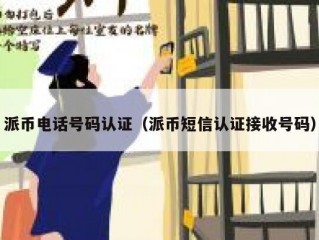 派币电话号码认证（派币短信认证接收号码）