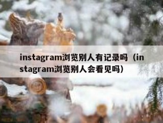 instagram浏览别人有记录吗（instagram浏览别人会看见吗）