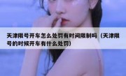 天津限号开车怎么处罚有时间限制吗（天津限号的时候开车有什么处罚）