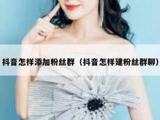 抖音怎样添加粉丝群（抖音怎样建粉丝群聊）