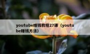 youtube赚钱教程27课（youtube赚钱方法）