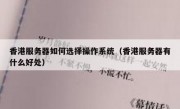 香港服务器如何选择操作系统（香港服务器有什么好处）
