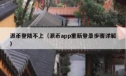 派币登陆不上（派币app重新登录步骤详解）