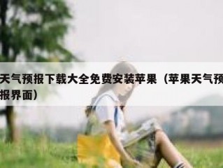 天气预报下载大全免费安装苹果（苹果天气预报界面）