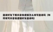 邀请好友下载抖音极速版怎么填写邀请码（如何填写抖音极速版好友邀请码）
