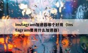 instagram加速器哪个好用（Instagram要用什么加速器）