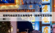 视频号粉丝团怎么加微信号（视频号怎么拉粉丝）