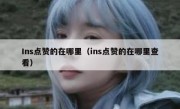Ins点赞的在哪里（ins点赞的在哪里查看）