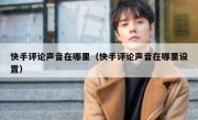 快手评论声音在哪里（快手评论声音在哪里设置）