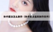 快手魔法怎么制作（快手魔法道具制作软件）
