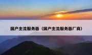 国产主流服务器（国产主流服务器厂商）