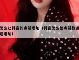 怎么让抖音的点赞增加(抖音怎么使点赞数迅速增加)