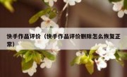 快手作品评价（快手作品评价删除怎么恢复正常）