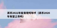 派币2022年能变现吗知乎（派币2026年有望上市吗）