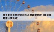 限号北京处罚规定后几小时再被罚款（北京限号累计罚款吗）