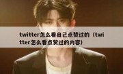 twitter怎么看自己点赞过的（twitter怎么看点赞过的内容）
