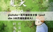 youtube一百万播放多少钱（youtube 100万播放量收入）