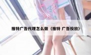 推特广告代理怎么做（推特 广告投放）