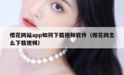 樱花网站app如何下载视频软件（樱花网怎么下载视频）