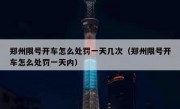 郑州限号开车怎么处罚一天几次（郑州限号开车怎么处罚一天内）