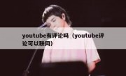 youtube有评论吗（youtube评论可以联网）
