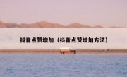 抖音点赞增加（抖音点赞增加方法）