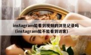 instagram能看到视频的浏览记录吗（instagram能不能看到访客）