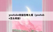 youtube收益在哪儿看（youtube怎么收益）