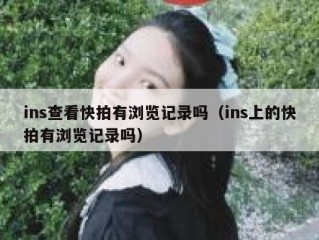 ins查看快拍有浏览记录吗（ins上的快拍有浏览记录吗）